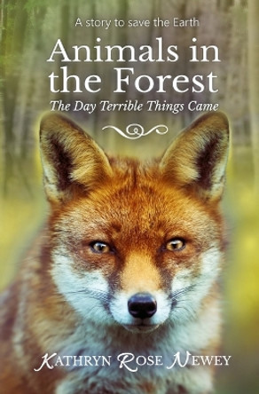 Animals in the Forest: The Day Terrible Things Came by Kathryn Rose Newey 9781789264968