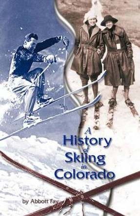 A History of Skiing in Colorado by Abbott Fay 9781890437343