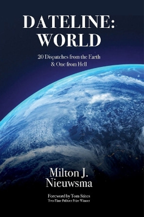 Dateline: World-20 Dispatches from the Earth & One from Hell by Milton J Nieuwsma 9781899694167