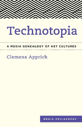 Technotopia: A Media Genealogy of Net Cultures by Clemens Apprich 9781786603142