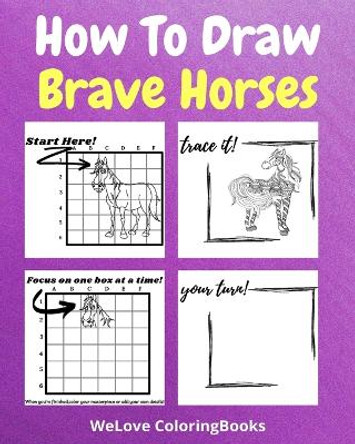 How To Draw Brave Horses: A Step by Step Drawing and Activity Book for Kids to Learn to Draw Brave Horses by Sancha Sauseda 9798881370923