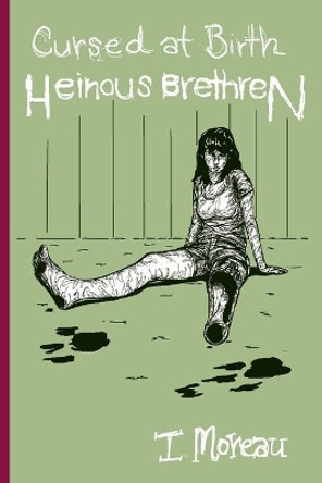 Cursed at Birth: Heinous Brethren by I Moreau 9781530328321