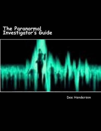 The Paranormal Investigator's Guide by Dee Henderson 9781518600906