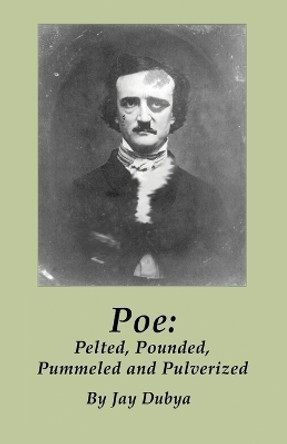 Poe: Pelted, Pounded, Pummeled and Pulverized by Jay Dubya 9781589096851