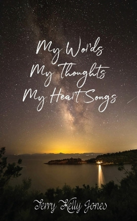 My Words My Thoughts My Heart Songs by Terry Kelly Jones 9781959275299