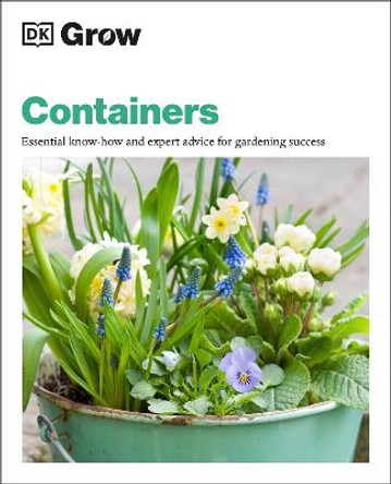 Grow Containers: Essential know-how and expert advice for gardening success by DK