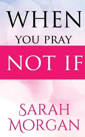 When You Pray Not IF by Sarah Morgan 9781513658797