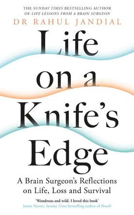Life on a Knife's Edge: A Brain Surgeon's Reflections on Life, Loss and Survival by Dr Rahul Jandial
