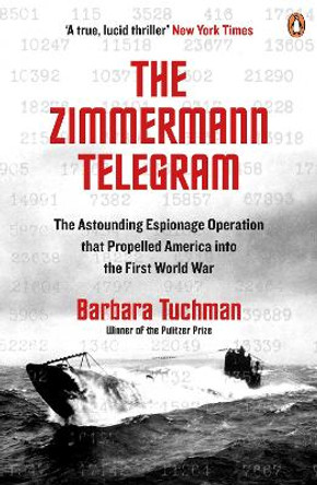 The Zimmermann Telegram: The Astounding Espionage Operation That Propelled America into the First World War by Barbara W. Tuchman