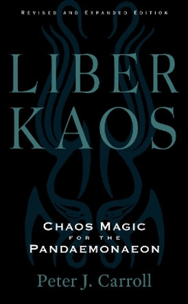 Liber Kaos: Chaos Magic for the Pandaemonaeon by Peter J. Carroll 9781578638048