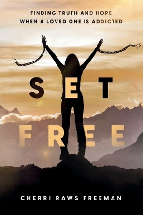 Set Free: Finding Truth and Hope When a Loved One is Addicted by Cherri Raws Freeman 9798218112905