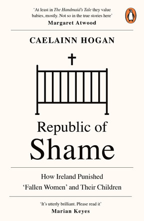 Republic of Shame: Stories from Ireland's Institutions for 'Fallen Women' by Caelainn Hogan Republic of Shame: Stories from Ireland's Institutions for 'Fallen Women' by Caelainn Hogan