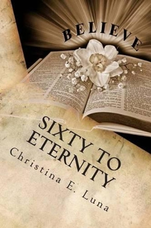 Sixty to Eternity: A 60 Day Bible Overview (Devotional) by Christina E Luna 9781496195340