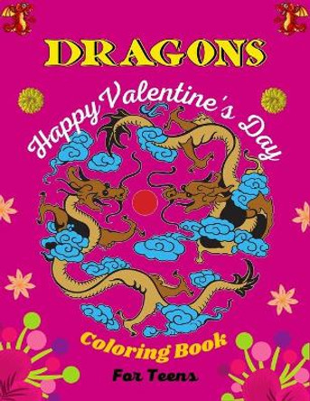 DRAGONS Happy Valentine's Day Coloring Book For Teens: An Adults Coloring Book with Joyful Fantasy Dragons Design and Patterns For Stress Relief & Relaxation! (Amazing gifts For Teenager) by Mnktn Publications 9798701707106