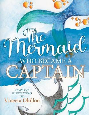 The Mermaid Who Became A Captain by Vineeta Dhillon 9781735350226