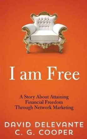 I am Free: A Story About Attaining Financial Freedom Through Network Marketing by C G Cooper 9781494788032
