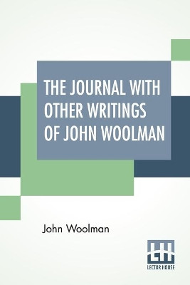 The Journal With Other Writings Of John Woolman: With An Introduction By Vida D. Scudder Edited By Ernest Rhys by John Woolman 9789389509595