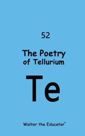 The Poetry of Tellurium by Walter the Educator 9798869066343