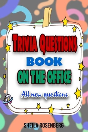 Trivia Questions Book On The Office: All new questions by Sheila Rosenberg 9798623714831