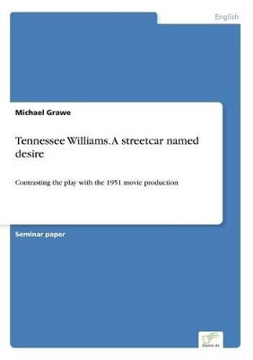 Tennessee Williams. A streetcar named desire: Contrasting the play with the 1951 movie production by Michael Grawe 9783838632193
