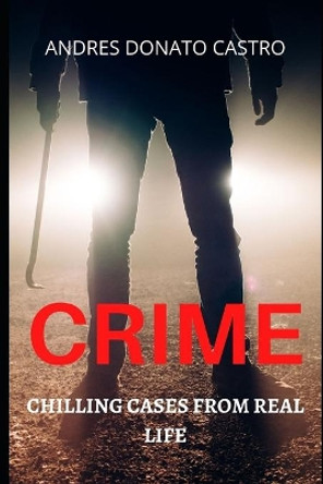 Crime: Chilling Cases from Real Life by Andres Donato Castro 9798689515342