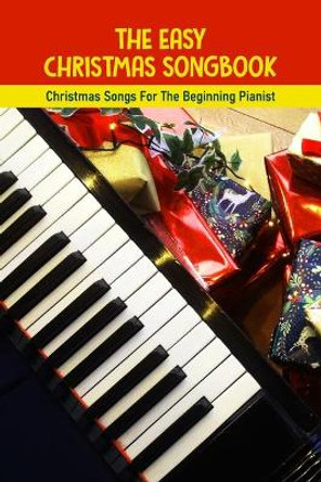 The Easy Christmas Songbook: Christmas Songs For The Beginning Pianist: Piano Techniques For Beginners by Delmar Marchel 9798707101236