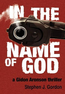 In the Name of God: A Gidon Aronson Thriller by Stephen J Gordon 9781934074626