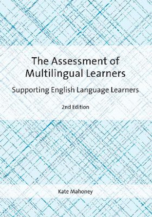 The Assessment of Multilingual Learners: Supporting English Language Learners Kate Mahoney 9781800414969