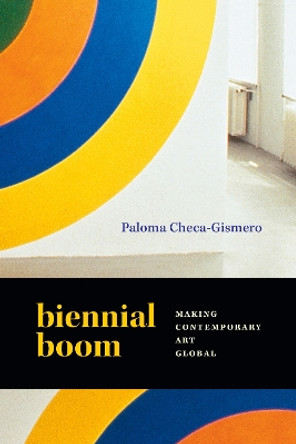 Biennial Boom: Making Contemporary Art Global Paloma Checa-Gismero 9781478030515