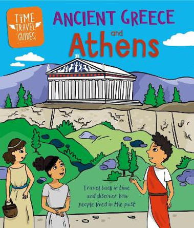 Time Travel Guides: Ancient Greeks and Athens Sarah Ridley 9781445188751