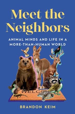 Meet the Neighbors: Animal Minds and Life in a More-than-Human World Brandon Keim 9781324007081