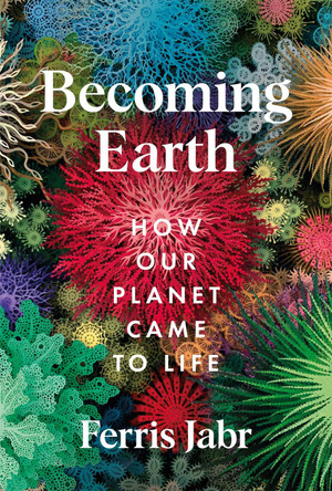 Becoming Earth: How Our Planet Came to Life Ferris Jabr 9781529038156