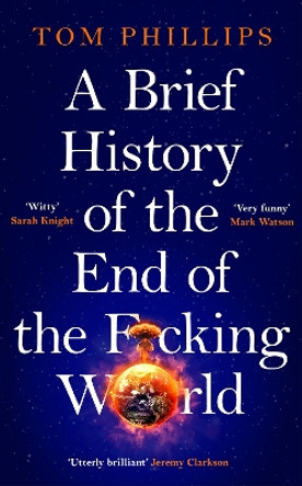 A Brief History of the End of the F*cking World Tom Phillips 9781035402182