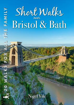 Short Walks near Bristol & Bath: 20 Circular Walks for all the Family Nigel Vile 9781846744327