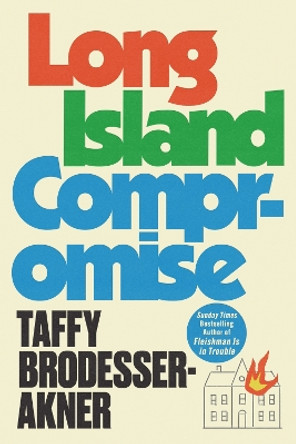 Long Island Compromise: A sensational new novel by the international bestselling author of Fleishman Is in Trouble Taffy Brodesser-Akner 9781472273031