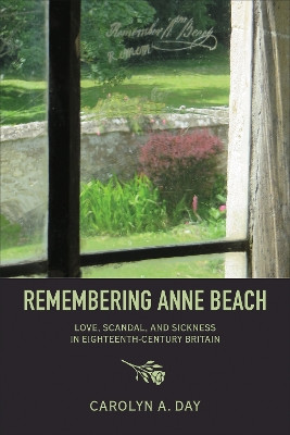 Remembering Anne Beach: Love, Scandal, and Sickness in Eighteenth-Century Britain Carolyn Day 9781487593902