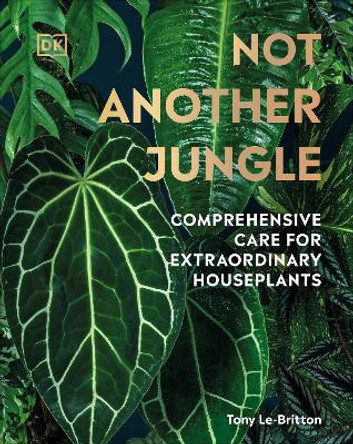 Not Another Jungle: Comprehensive Care for Extraordinary Houseplants by Tony Le-Britton