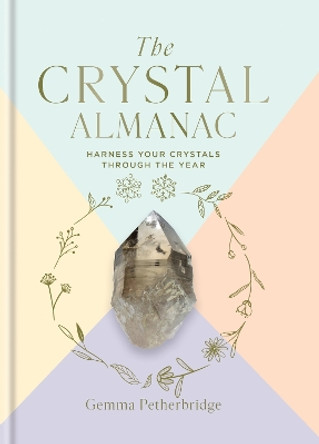 The Crystal Almanac: Harness Your Crystals Through the Year Gemma Petherbridge 9781841815626