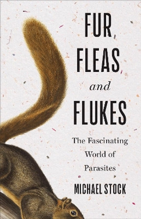 Fur, Fleas, and Flukes: The Fascinating World of Parasites Michael Stock 9781487509224
