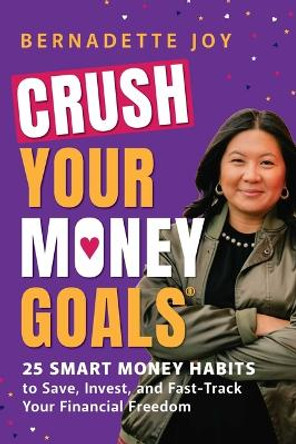 Crush Your Money Goals: 25 Smart Money Habits to Save, Invest, and Fast-Track Your Financial Freedom Bernadette Joy 9781507222638