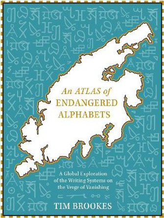 An Atlas of Endangered Alphabets: Writing Systems on the Verge of Vanishing Tim Brookes 9781529408249