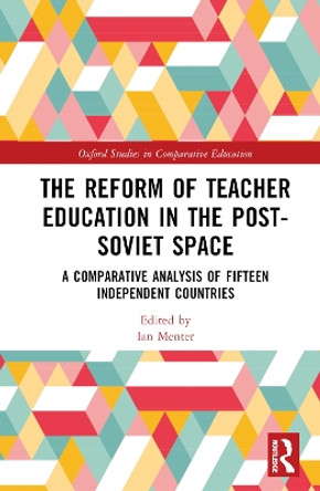 The Reform of Teacher Education in the Post-Soviet Space: A Comparative Analysis of Fifteen Independent Countries Ian Menter 9781032390222