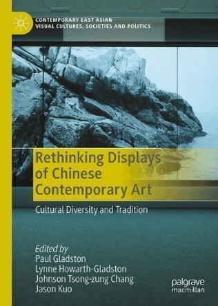 Rethinking Displays of Chinese Contemporary Art: Cultural Diversity and Tradition Paul Gladston 9789819729050