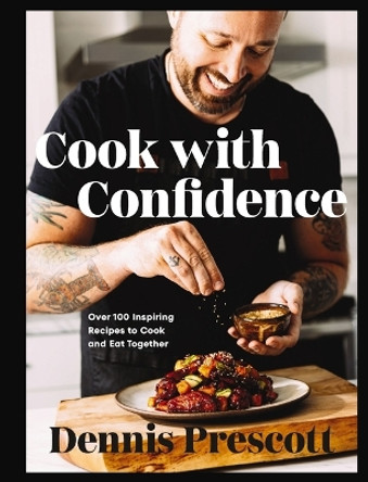 Cook with Confidence: Over 100 Inspiring Recipes to Cook and Eat Together Dennis Prescott 9781400251063