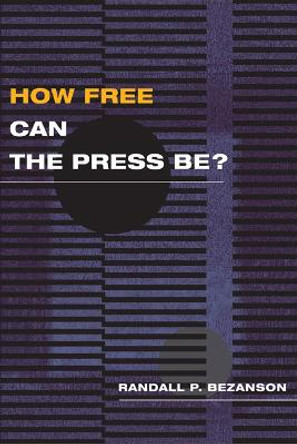 How Free Can the Press Be? by Randall P. Bezanson