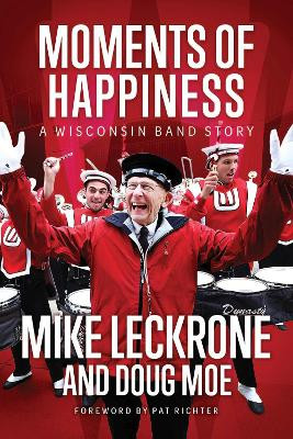 Moments of Happiness: A Wisconsin Band Story Mike Leckrone 9780299348809