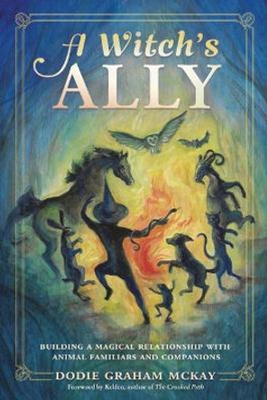 A Witch's Ally: Building a Magical Relationship with Animal Familiars & Companions Dodie Graham McKay 9780738770116