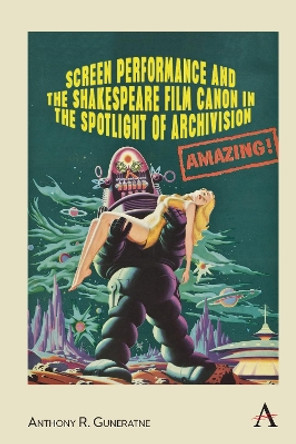 Screen Performance and the Shakespeare Film Canon in the Spotlight of Archivision Anthony R. Guneratne 9781839982699