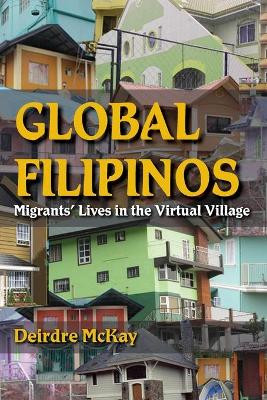 Global Filipinos: Migrants' Lives in the Virtual Village by Deirdre McKay