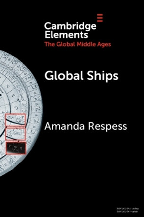 Global Ships: Seafaring, Shipwrecks, and Boatbuilding in the Global Middle Ages Amanda Respess 9781009343398